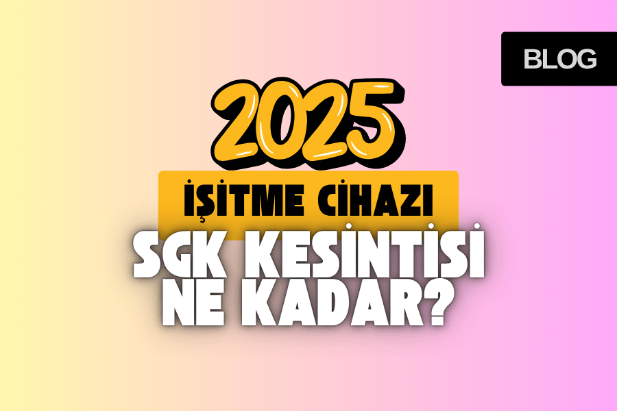 işitme cihazı sgk kesintisi 2025